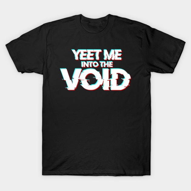 YEET ME INTO THE VOID T-Shirt by ilcalvelage